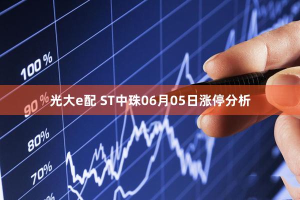 光大e配 ST中珠06月05日涨停分析